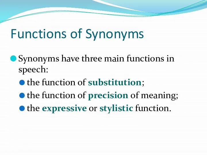 Functions of Synonyms Synonyms have three main functions in speech: the function