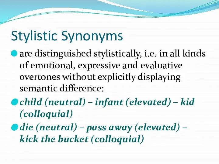Stylistic Synonyms are distinguished stylistically, i.e. in all kinds of emotional, expressive