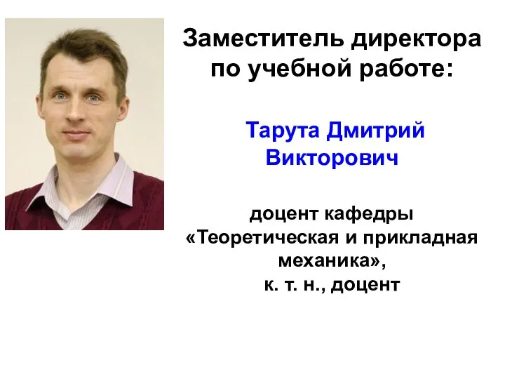 Заместитель директора по учебной работе: Тарута Дмитрий Викторович доцент кафедры «Теоретическая и