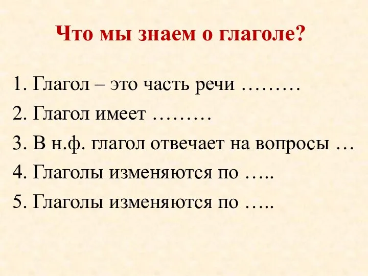 1. Глагол – это часть речи ……… 2. Глагол имеет ……… 3.