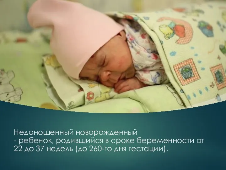 Недоношенный новорожденный - ребенок, родившийся в сроке беременности от 22 до 37