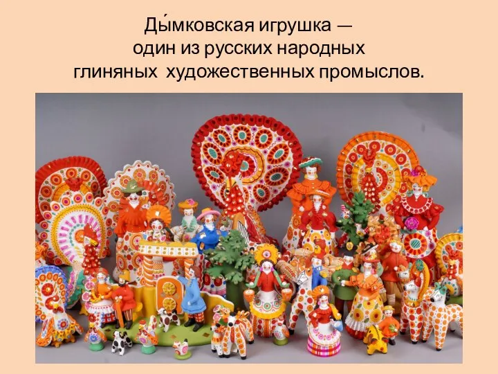 Ды́мковская игрушка — один из русских народных глиняных художественных промыслов.