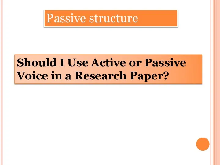 Passive structure Should I Use Active or Passive Voice in a Research Paper?