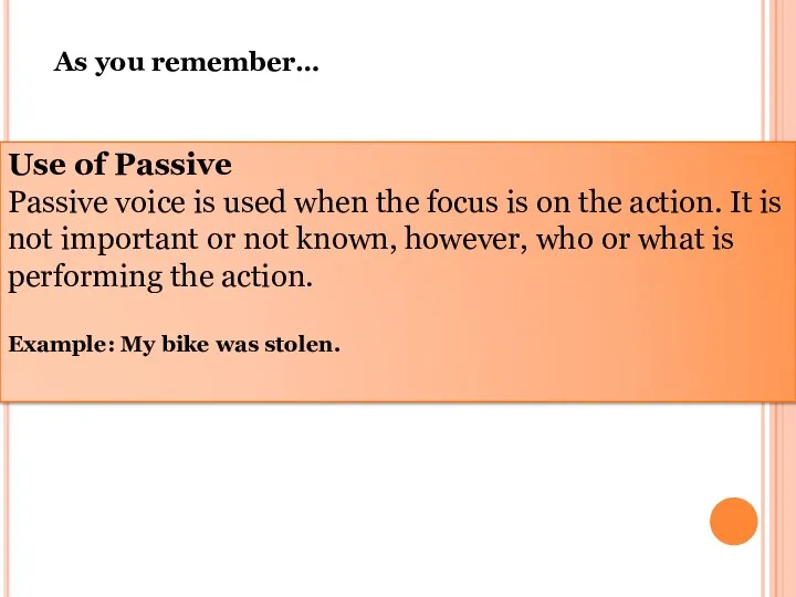 Use of Passive Passive voice is used when the focus is on