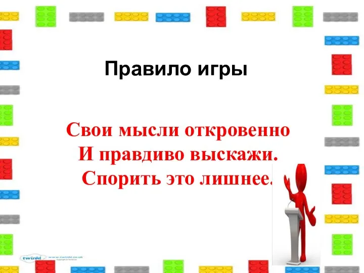 Правило игры Свои мысли откровенно И правдиво выскажи. Спорить это лишнее.