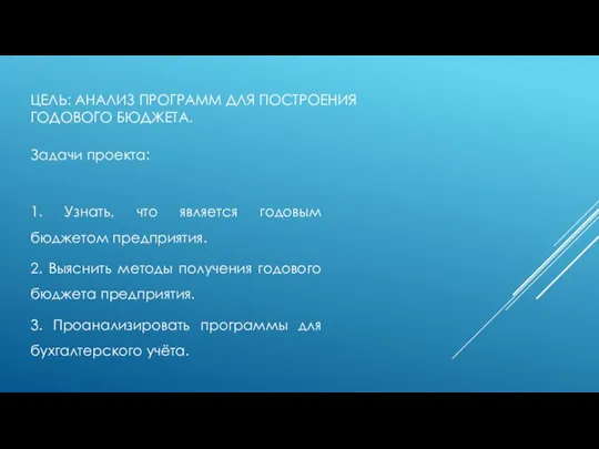 ЦЕЛЬ: АНАЛИЗ ПРОГРАММ ДЛЯ ПОСТРОЕНИЯ ГОДОВОГО БЮДЖЕТА. Задачи проекта: 1. Узнать, что