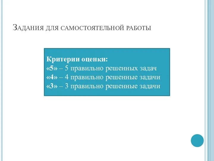 Задания для самостоятельной работы Критерии оценки: «5» – 5 правильно решенных задач