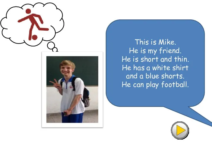 This is Mike. He is my friend. He is short and thin.