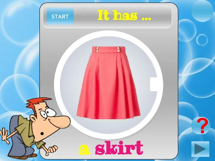 START ? a skirt It has …