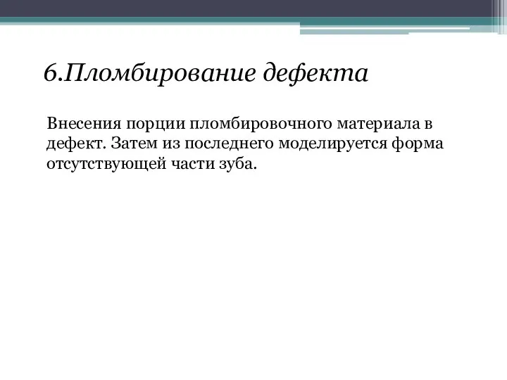 6.Пломбирование дефекта Внесения порции пломбировочного материала в дефект. Затем из последнего моделируется форма отсутствующей части зуба.