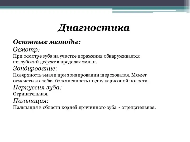 Диагностика Основные методы: Осмотр: При осмотре зуба на участке поражения обнаруживается неглубокий