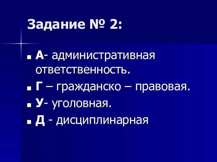 Задание № 2: А- административная ответственность. Г – гражданско – правовая. У- уголовная. Д - дисциплинарная