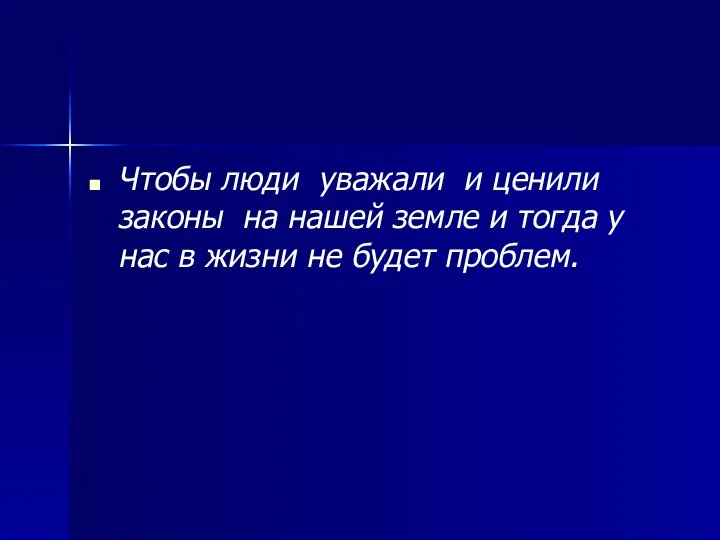 Чтобы люди уважали и ценили законы на нашей земле и тогда у