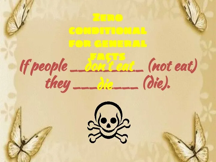 Zero conditional for general facts If people _________ (not eat) they ________ (die). don’t eat die