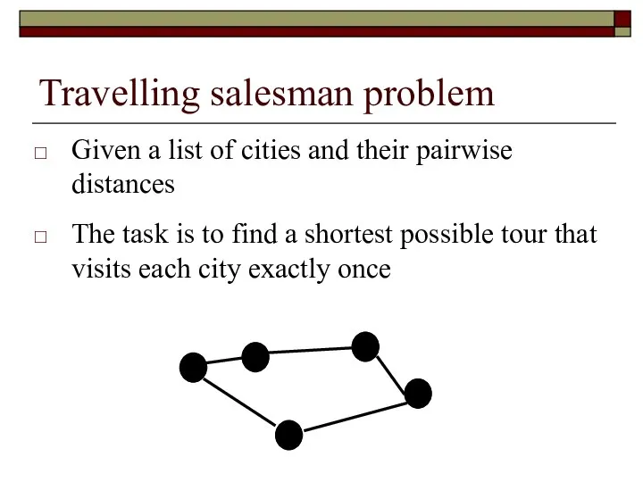 Travelling salesman problem Given a list of cities and their pairwise distances