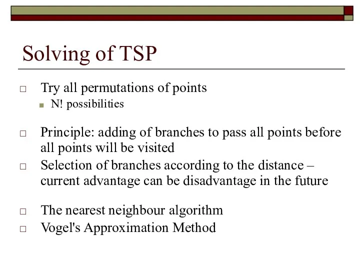 Solving of TSP Try all permutations of points N! possibilities Principle: adding