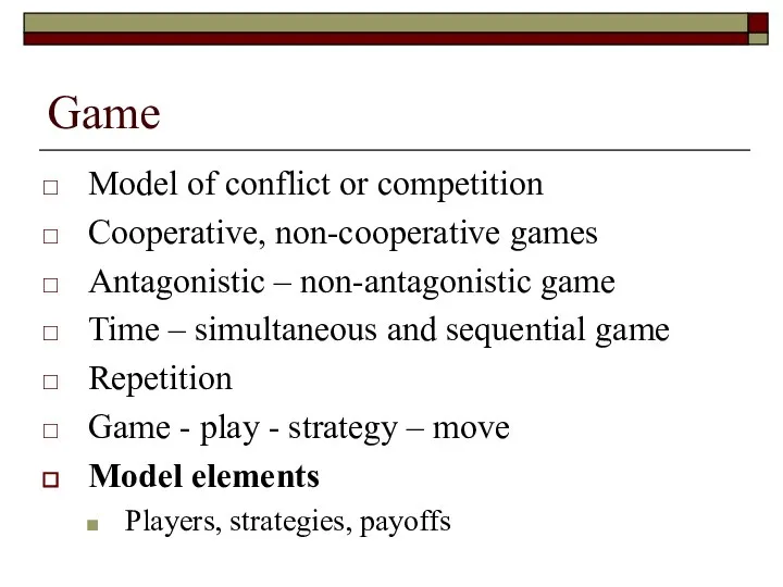 Game Model of conflict or competition Cooperative, non-cooperative games Antagonistic – non-antagonistic