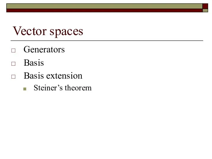 Vector spaces Generators Basis Basis extension Steiner’s theorem