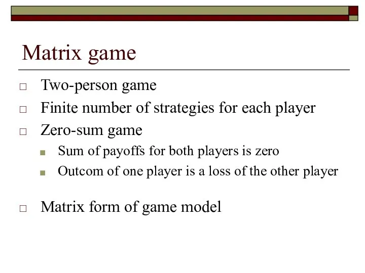 Matrix game Two-person game Finite number of strategies for each player Zero-sum