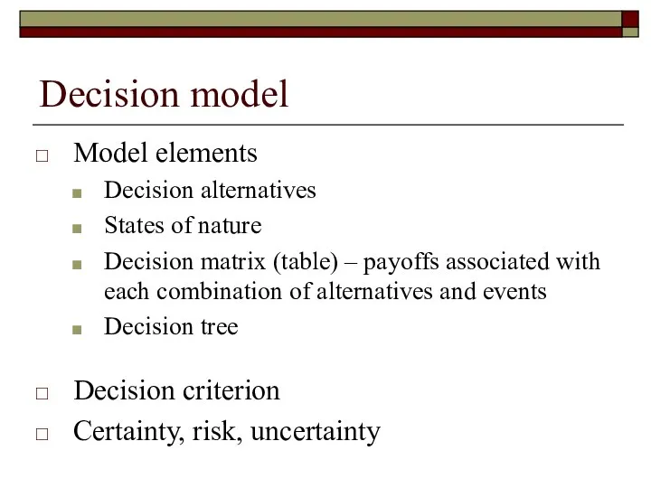 Decision model Model elements Decision alternatives States of nature Decision matrix (table)