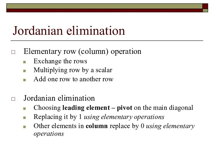 Jordanian elimination Elementary row (column) operation Exchange the rows Multiplying row by