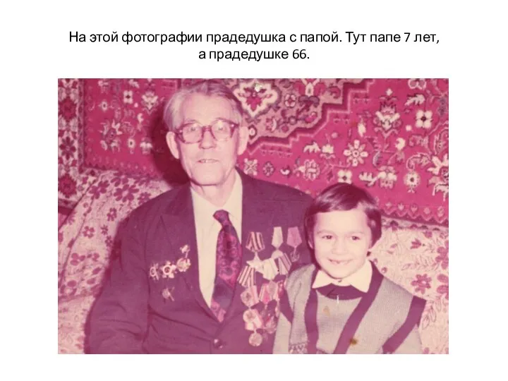 На этой фотографии прадедушка с папой. Тут папе 7 лет, а прадедушке 66.