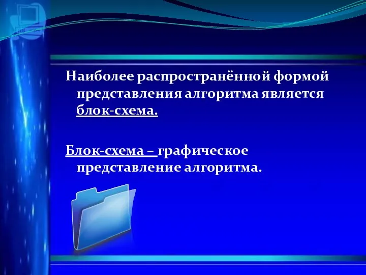 Наиболее распространённой формой представления алгоритма является блок-схема. Блок-схема – графическое представление алгоритма.