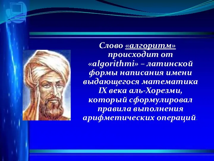 Слово «алгоритм» происходит от «algorithmi» – латинской формы написания имени выдающегося математика