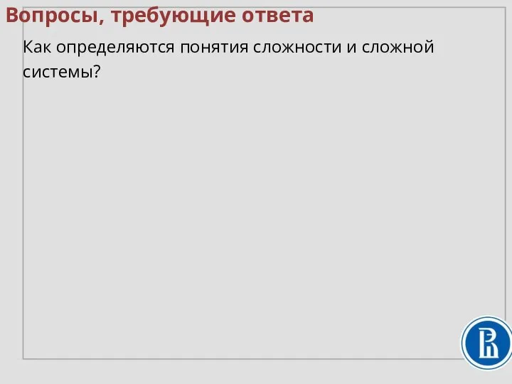 Вопросы, требующие ответа Как определяются понятия сложности и сложной системы?