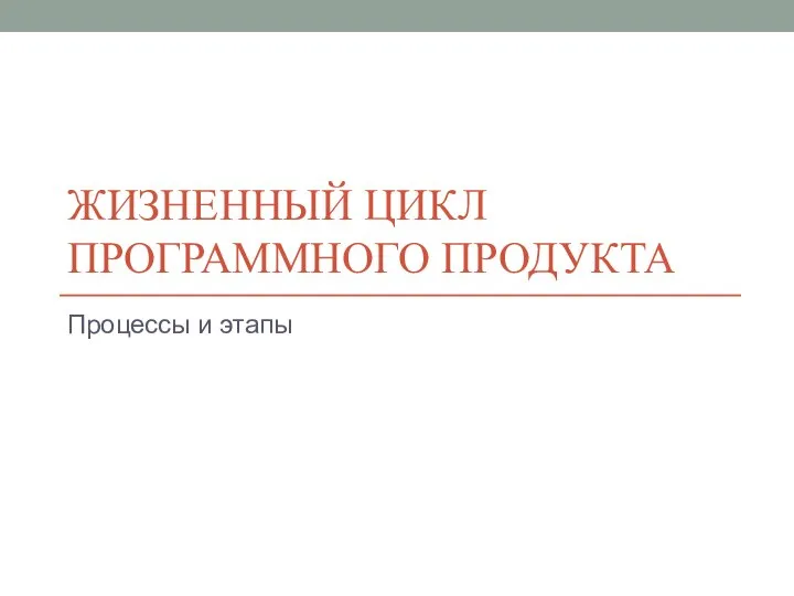 ЖИЗНЕННЫЙ ЦИКЛ ПРОГРАММНОГО ПРОДУКТА Процессы и этапы