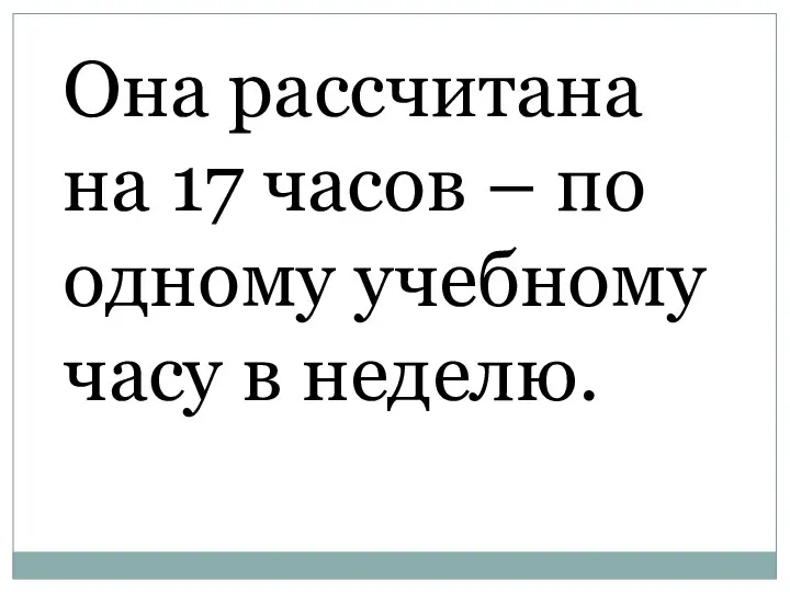 Она рассчитана на 17 часов – по одному учебному часу в неделю.