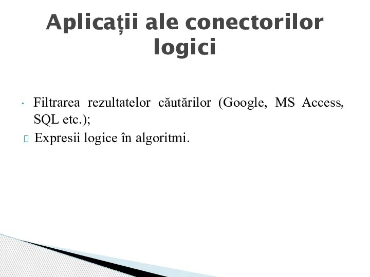 Filtrarea rezultatelor căutărilor (Google, MS Access, SQL etc.); Expresii logice în algoritmi. Aplicații ale conectorilor logici
