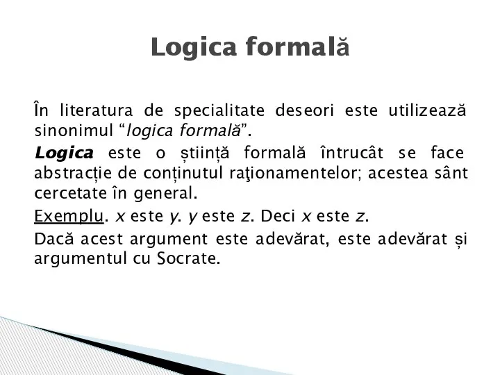 În literatura de specialitate deseori este utilizează sinonimul “logica formală”. Logica este