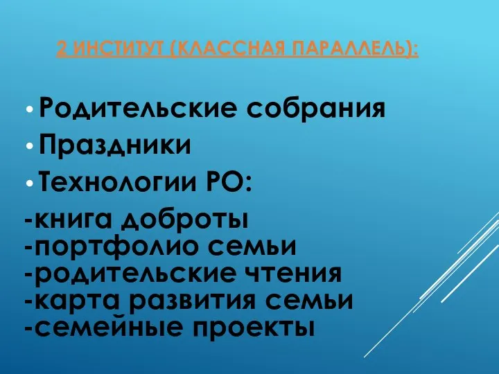 2 ИНСТИТУТ (КЛАССНАЯ ПАРАЛЛЕЛЬ): Родительские собрания Праздники Технологии РО: -книга доброты -портфолио