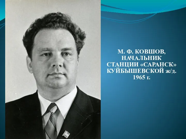 М. Ф. КОВШОВ, НАЧАЛЬНИК СТАНЦИИ «САРАНСК» КУЙБЫШЕВСКОЙ ж/д. 1965 г.