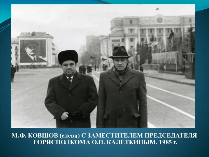 М.Ф. КОВШОВ (слева) С ЗАМЕСТИТЕЛЕМ ПРЕДСЕДАТЕЛЯ ГОРИСПОЛКОМА О.П. КАЛЕТКИНЫМ. 1985 г.