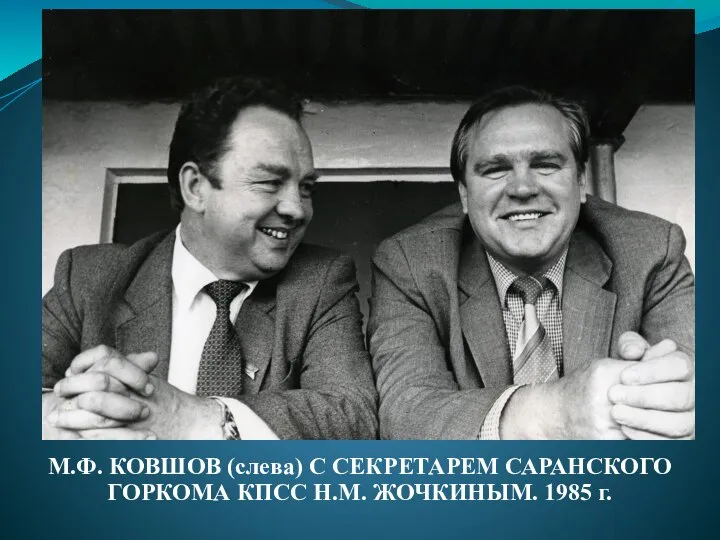 М.Ф. КОВШОВ (слева) С СЕКРЕТАРЕМ САРАНСКОГО ГОРКОМА КПСС Н.М. ЖОЧКИНЫМ. 1985 г.
