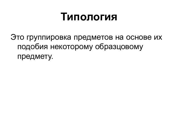 Типология Это группировка предметов на основе их подобия некоторому образцовому предмету.