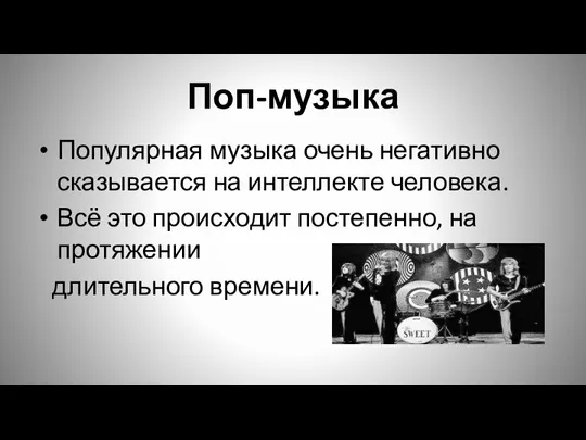 Поп-музыка Популярная музыка очень негативно сказывается на интеллекте человека. Всё это происходит