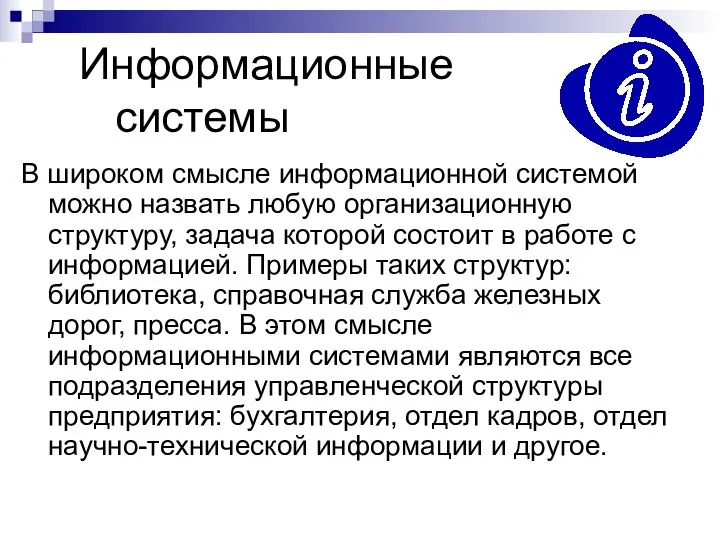 Информационные системы В широком смысле информационной системой можно назвать любую организационную структуру,