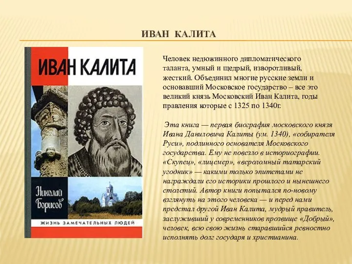 ИВАН КАЛИТА Человек недюжинного дипломатического таланта, умный и щедрый, изворотливый, жесткий. Объединил