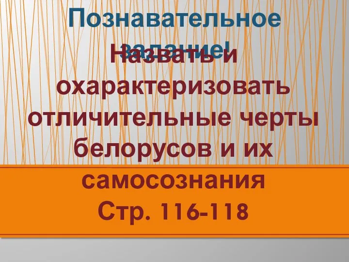 Познавательное задание! Назвать и охарактеризовать отличительные черты белорусов и их самосознания Стр. 116-118