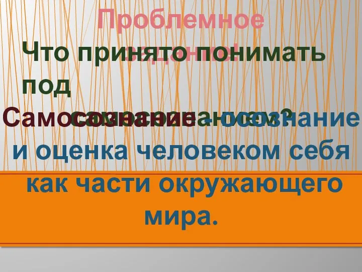 Проблемное задание! Что принято понимать под самосознанием? Самосознание - осознание и оценка