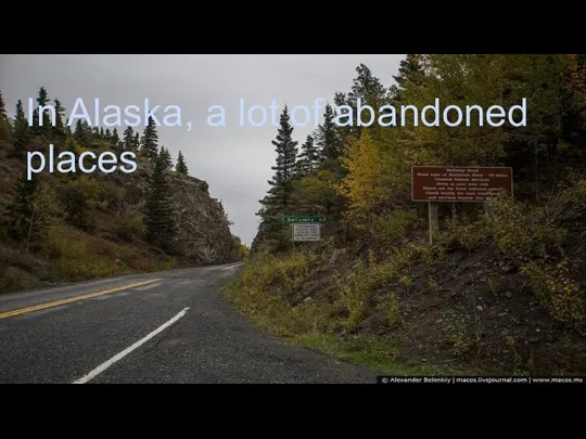 In Alaska, a lot of abandoned places