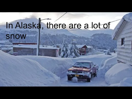 In Alaska, there are a lot of snow