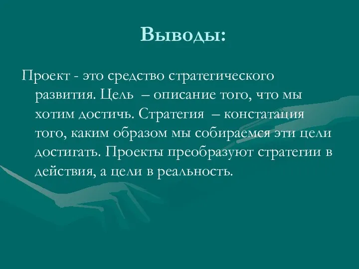 Выводы: Проект - это средство стратегического развития. Цель – описание того, что