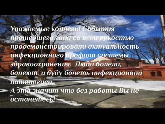 Уважаемые коллеги! События прошедшего года со всей яркостью продемонстрировали актуальность инфекционного профиля