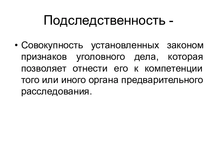 Подследственность - Совокупность установленных законом признаков уголовного дела, которая позволяет отнести его