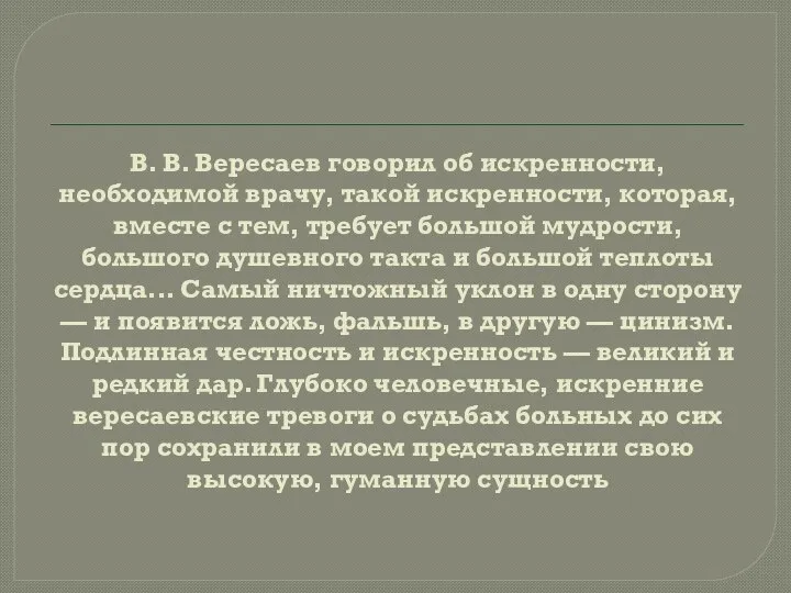 В. В. Вересаев говорил об искренности, необходимой врачу, такой искренности, которая, вместе