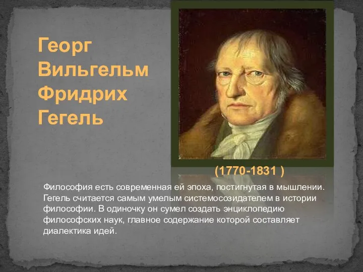 Георг Вильгельм Фридрих Гегель (1770-1831 ) Философия есть современная ей эпоха, постигнутая